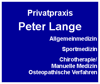 Textfeld: PrivatpraxisPeter LangeAllgemeinmedizin  SportmedizinChirotherapie/Manuelle MedizinOsteopathische Verfahren